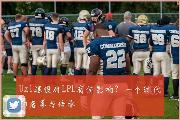 Uzi退役对LPL有何影响？一个时代的落幕与传承