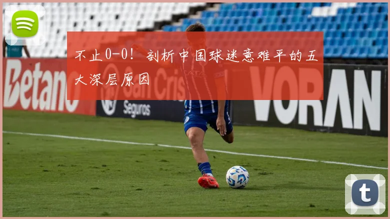 不止0-0！剖析中国球迷意难平的五大深层原因
