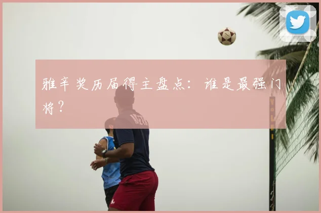 雅辛奖历届得主盘点：谁是最强门将？