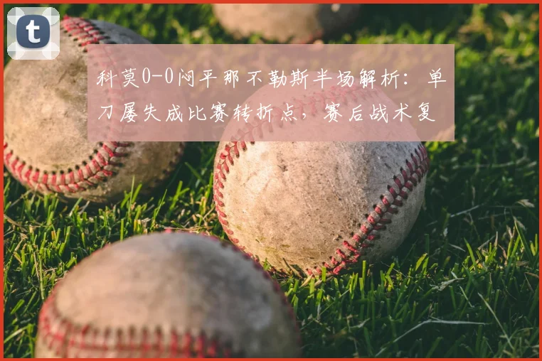 科莫0-0闷平那不勒斯半场解析：单刀屡失成比赛转折点，赛后战术复盘
