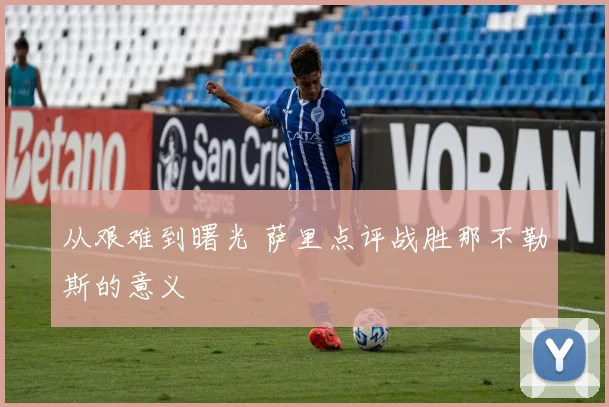 从艰难到曙光 萨里点评战胜那不勒斯的意义