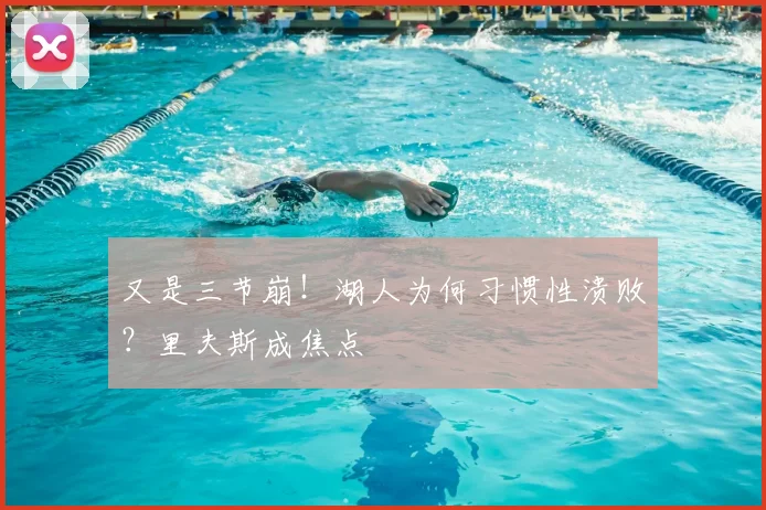 又是三节崩！湖人为何习惯性溃败？里夫斯成焦点